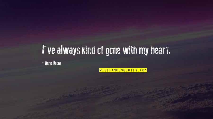Kind Heart Quotes By Anne Heche: I've always kind of gone with my heart.