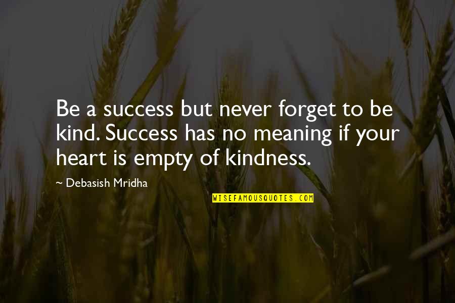 Kind Heart Quotes By Debasish Mridha: Be a success but never forget to be