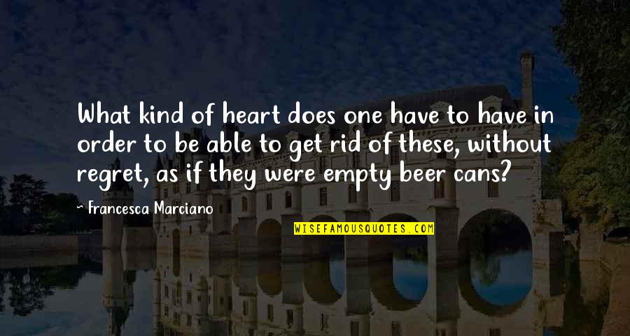 Kind Heart Quotes By Francesca Marciano: What kind of heart does one have to