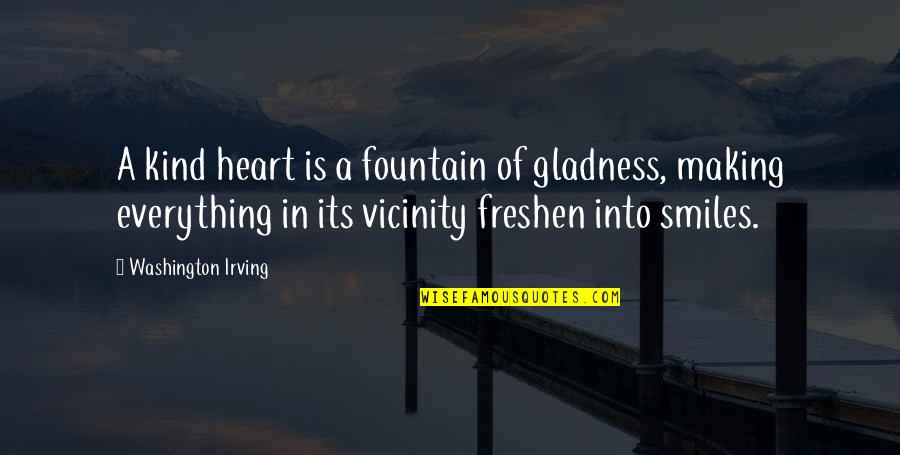 Kind Heart Quotes By Washington Irving: A kind heart is a fountain of gladness,