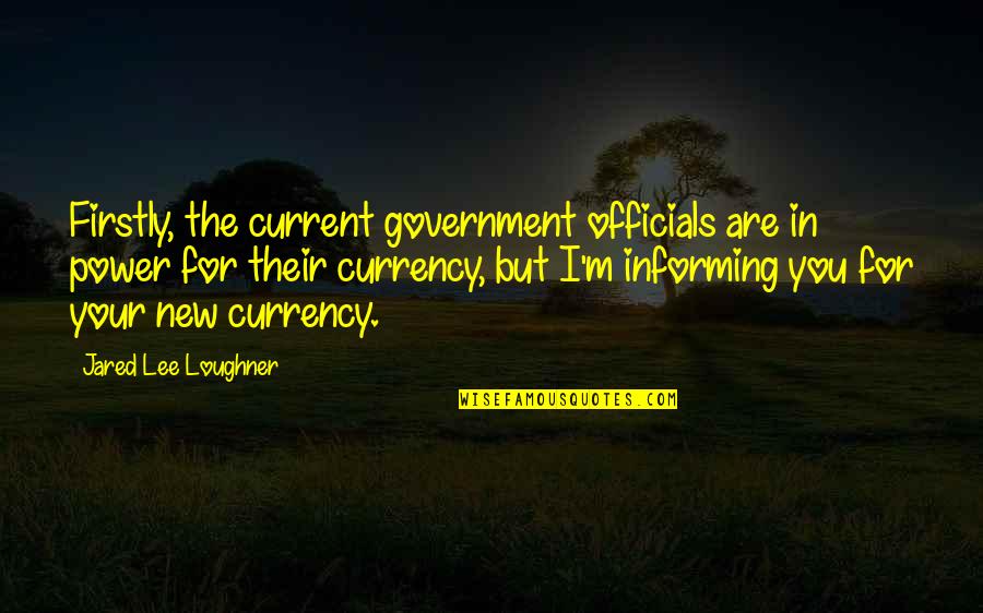 Kind Hearted Girl Quotes By Jared Lee Loughner: Firstly, the current government officials are in power