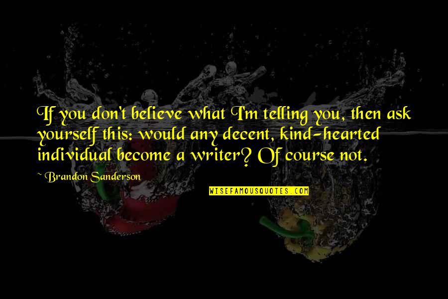 Kind Hearted Quotes By Brandon Sanderson: If you don't believe what I'm telling you, Kind Hearted Quotes By Brandon Sanderson: If you don't believe what I'm telling you,