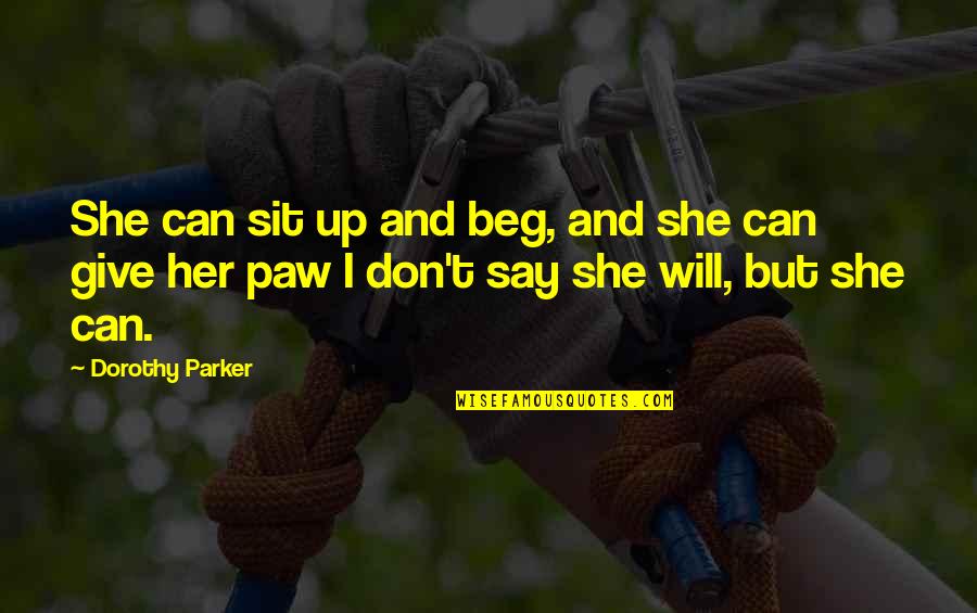 Kind Hearted Quotes By Dorothy Parker: She can sit up and beg, and she Kind Hearted Quotes By Dorothy Parker: She can sit up and beg, and she