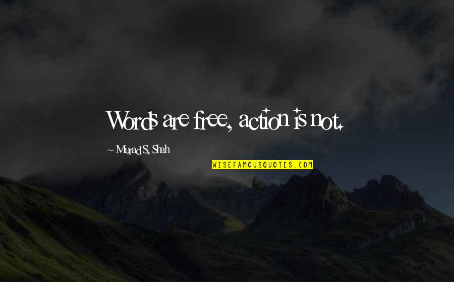 Kind Hearted Quotes By Murad S. Shah: Words are free, action is not. Kind Hearted Quotes By Murad S. Shah: Words are free, action is not.