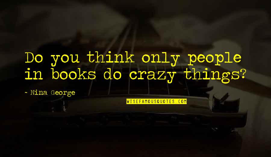 Kind Hearted Quotes By Nina George: Do you think only people in books do Kind Hearted Quotes By Nina George: Do you think only people in books do