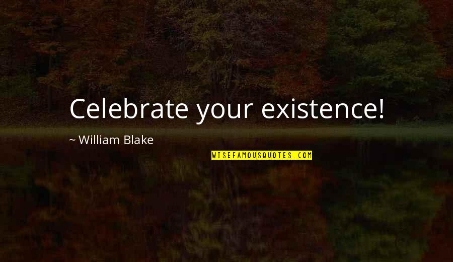 Kind Hearted Quotes By William Blake: Celebrate your existence! Kind Hearted Quotes By William Blake: Celebrate your existence!