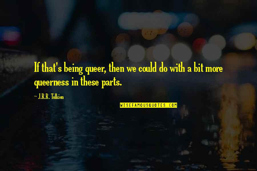 Kind Hearted Soul Quotes By J.R.R. Tolkien: If that's being queer, then we could do