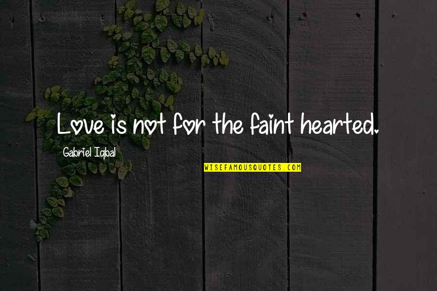 Kind Hearted Woman Quotes By Gabriel Iqbal: Love is not for the faint hearted.