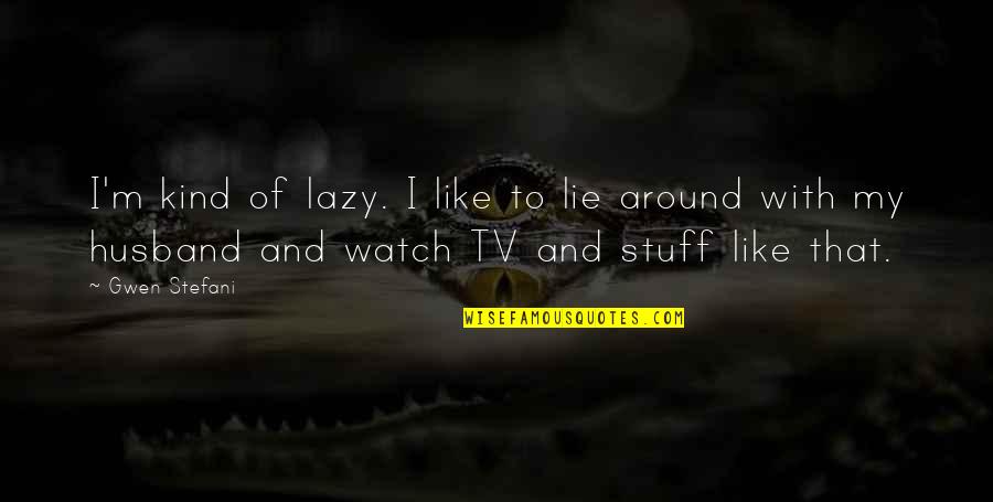 Kind Husband Quotes By Gwen Stefani: I'm kind of lazy. I like to lie