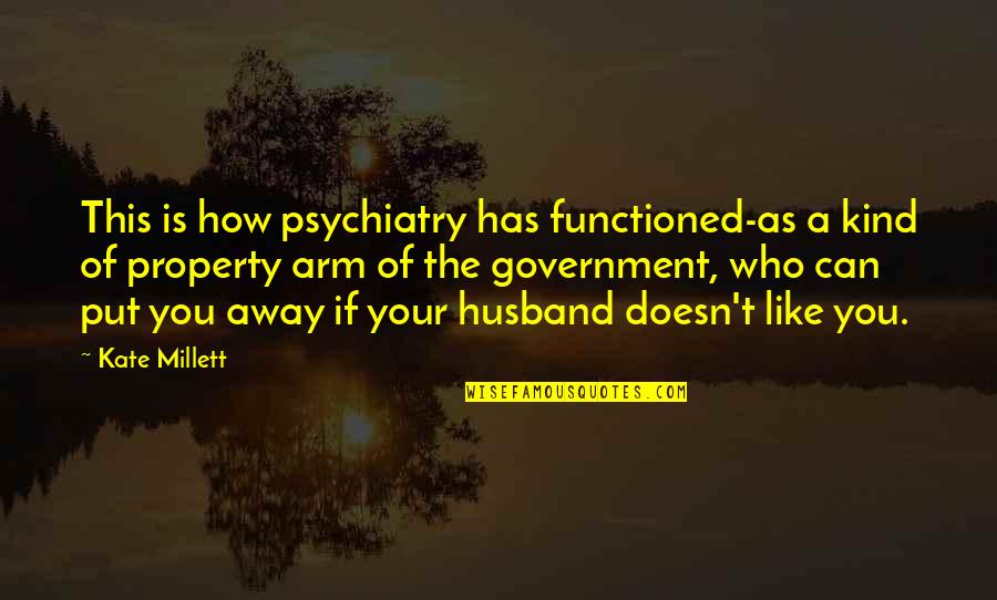 Kind Husband Quotes By Kate Millett: This is how psychiatry has functioned-as a kind