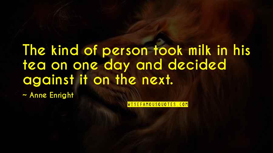 Kind Irish Quotes By Anne Enright: The kind of person took milk in his