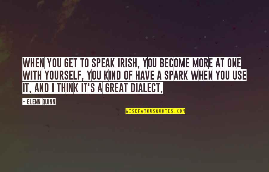 Kind Irish Quotes By Glenn Quinn: When you get to speak Irish, you become