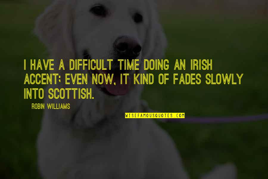 Kind Irish Quotes By Robin Williams: I have a difficult time doing an Irish