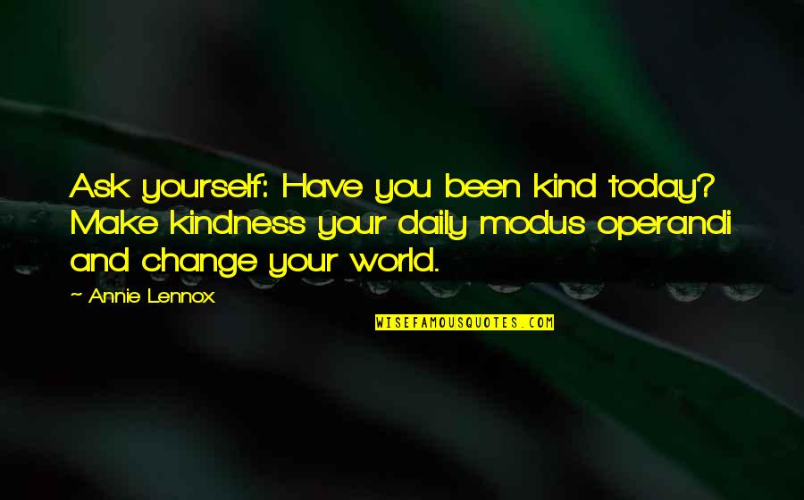 Kind Kindness Quotes By Annie Lennox: Ask yourself: Have you been kind today? Make