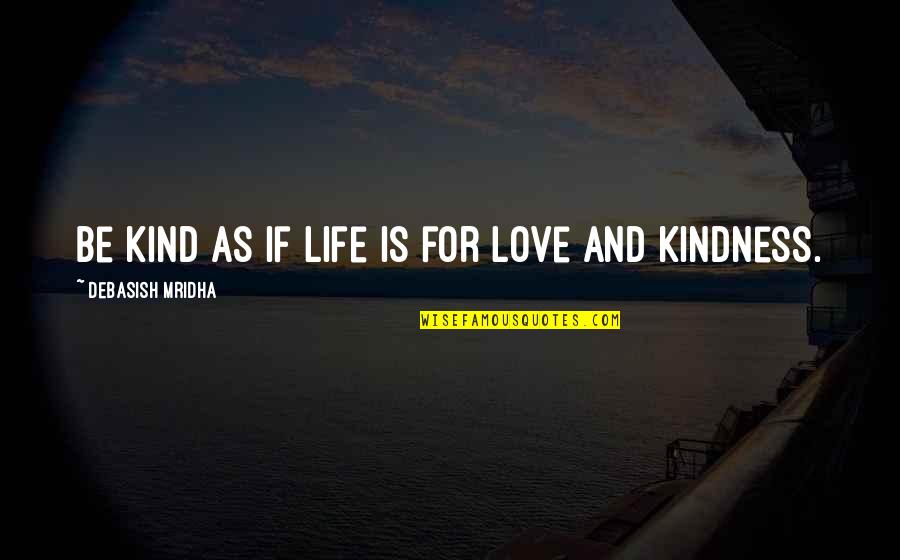 Kind Kindness Quotes By Debasish Mridha: Be kind as if life is for love