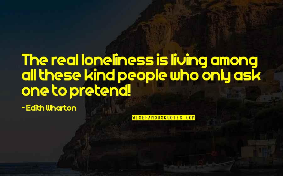 Kind Kindness Quotes By Edith Wharton: The real loneliness is living among all these