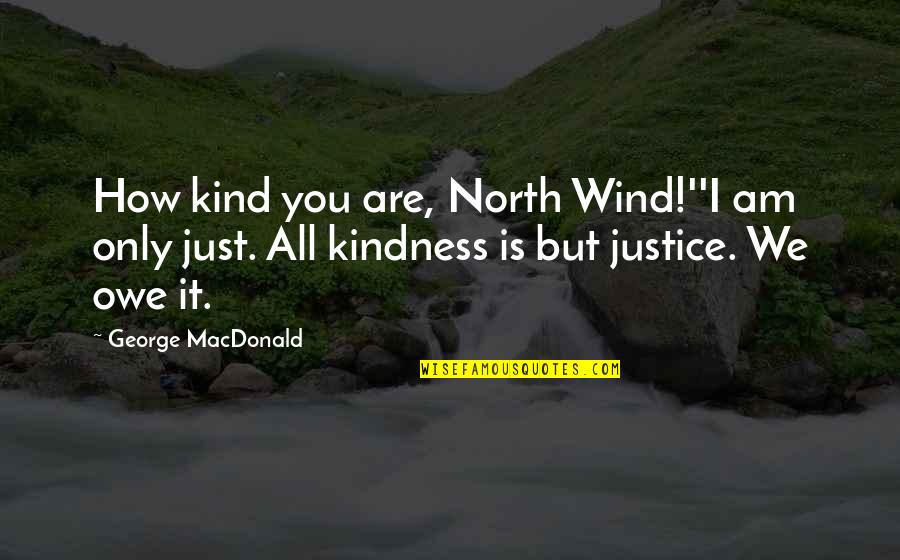 Kind Kindness Quotes By George MacDonald: How kind you are, North Wind!''I am only