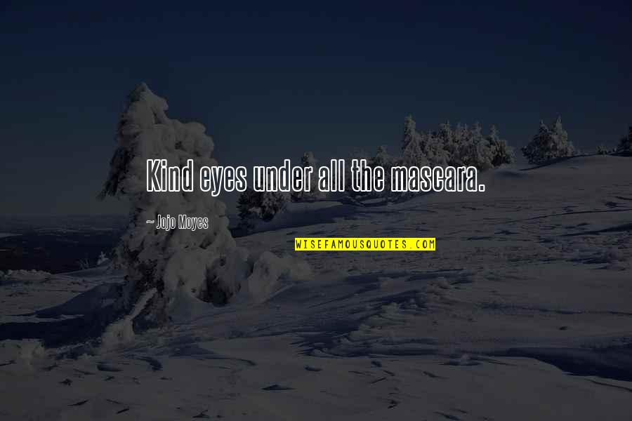 Kind Kindness Quotes By Jojo Moyes: Kind eyes under all the mascara. Kind Kindness Quotes By Jojo Moyes: Kind eyes under all the mascara.
