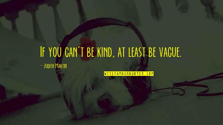 Kind Kindness Quotes By Judith Martin: If you can't be kind, at least be Kind Kindness Quotes By Judith Martin: If you can't be kind, at least be