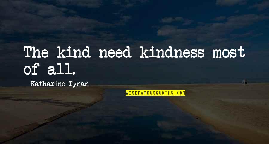 Kind Kindness Quotes By Katharine Tynan: The kind need kindness most of all. Kind Kindness Quotes By Katharine Tynan: The kind need kindness most of all.
