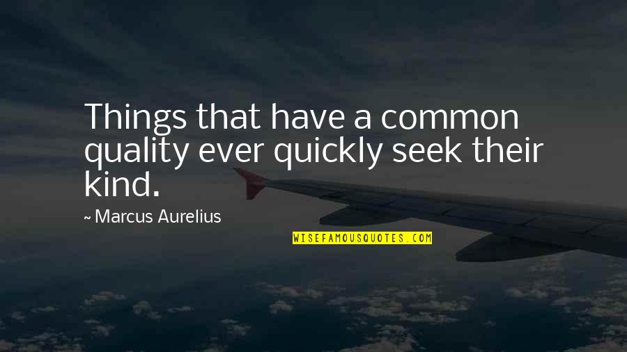 Kind Kindness Quotes By Marcus Aurelius: Things that have a common quality ever quickly
