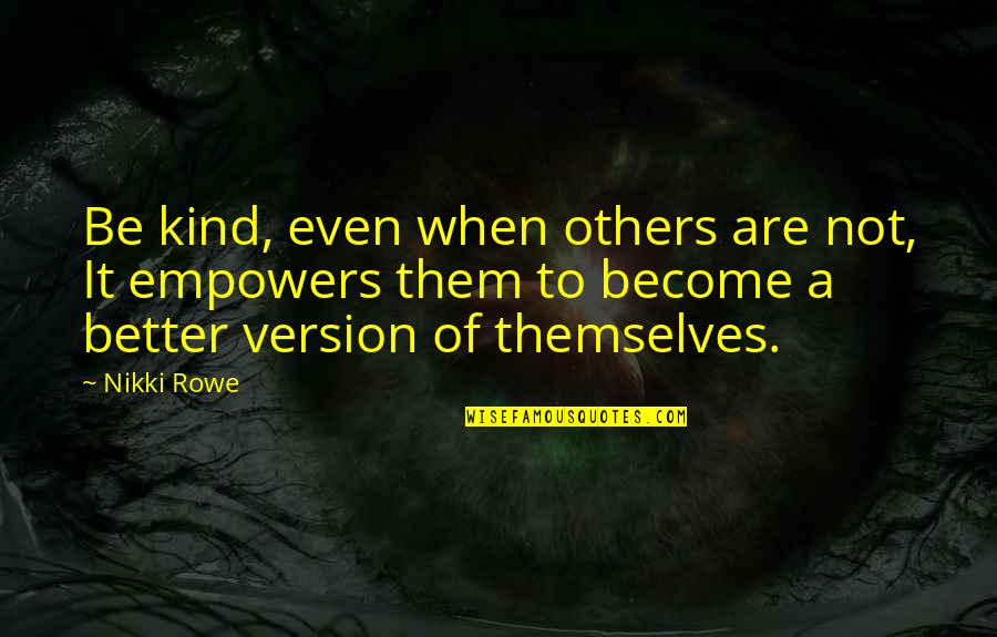 Kind Kindness Quotes By Nikki Rowe: Be kind, even when others are not, It