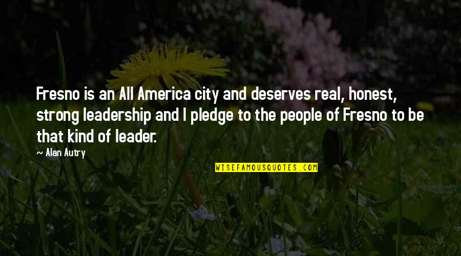 Kind Leader Quotes By Alan Autry: Fresno is an All America city and deserves Kind Leader Quotes By Alan Autry: Fresno is an All America city and deserves