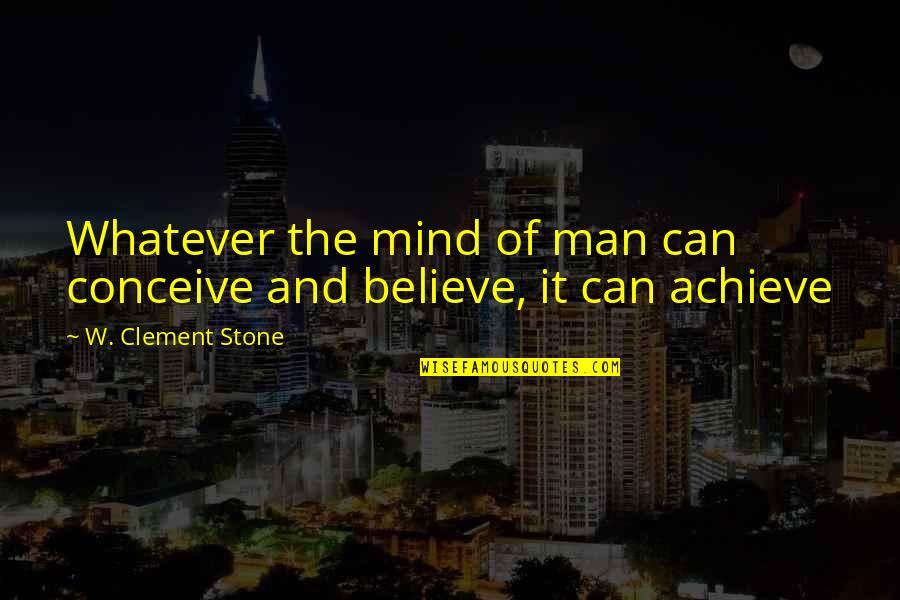 Kind Leader Quotes By W. Clement Stone: Whatever the mind of man can conceive and Kind Leader Quotes By W. Clement Stone: Whatever the mind of man can conceive and