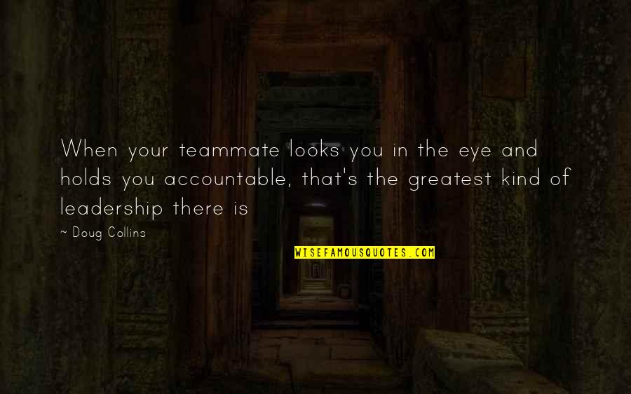 Kind Leadership Quotes By Doug Collins: When your teammate looks you in the eye Kind Leadership Quotes By Doug Collins: When your teammate looks you in the eye