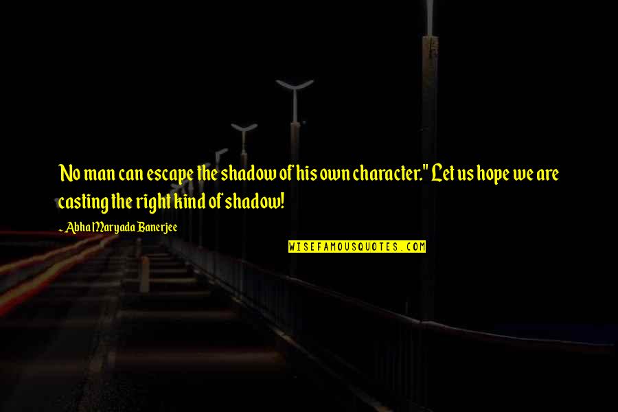 Kind Man Quotes By Abha Maryada Banerjee: No man can escape the shadow of his Kind Man Quotes By Abha Maryada Banerjee: No man can escape the shadow of his