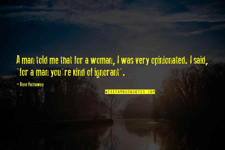 Kind Man Quotes By Anne Hathaway: A man told me that for a woman, Kind Man Quotes By Anne Hathaway: A man told me that for a woman,