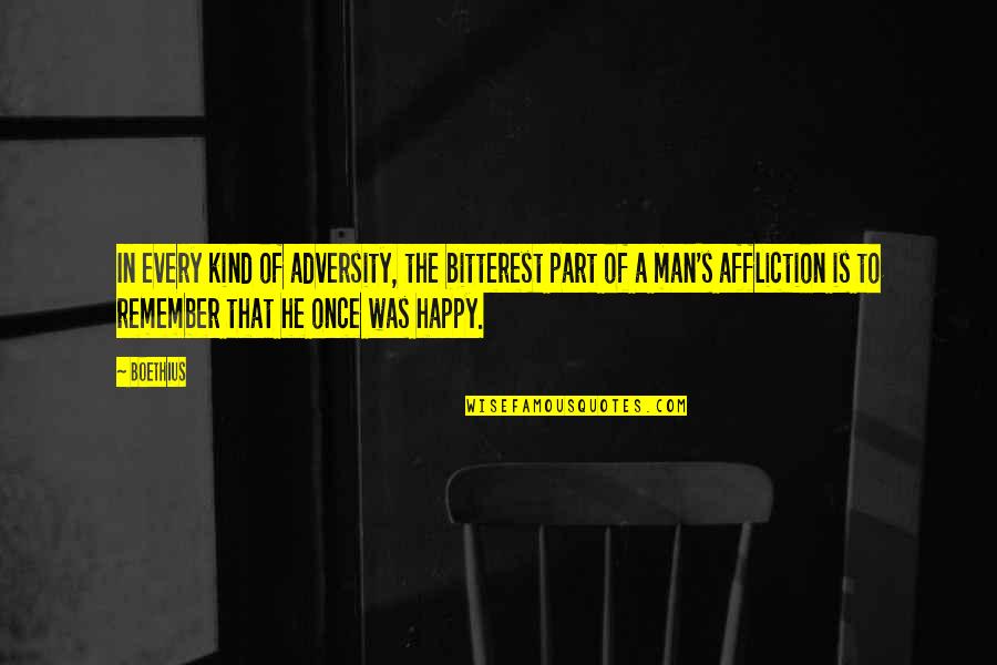 Kind Man Quotes By Boethius: In every kind of adversity, the bitterest part Kind Man Quotes By Boethius: In every kind of adversity, the bitterest part