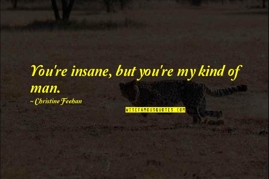 Kind Man Quotes By Christine Feehan: You're insane, but you're my kind of man. Kind Man Quotes By Christine Feehan: You're insane, but you're my kind of man.