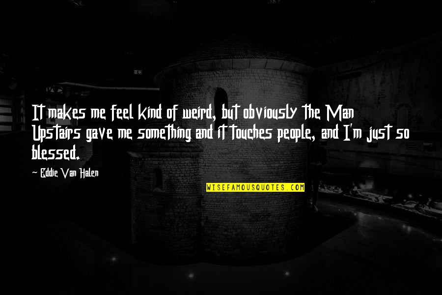 Kind Man Quotes By Eddie Van Halen: It makes me feel kind of weird, but Kind Man Quotes By Eddie Van Halen: It makes me feel kind of weird, but