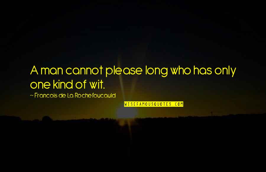 Kind Man Quotes By Francois De La Rochefoucauld: A man cannot please long who has only Kind Man Quotes By Francois De La Rochefoucauld: A man cannot please long who has only