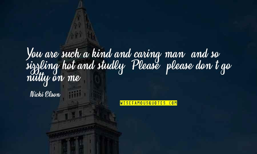 Kind Man Quotes By Nicki Elson: You are such a kind and caring man, Kind Man Quotes By Nicki Elson: You are such a kind and caring man,