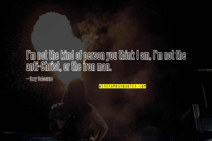 Kind Man Quotes By Ozzy Osbourne: I'm not the kind of person you think Kind Man Quotes By Ozzy Osbourne: I'm not the kind of person you think