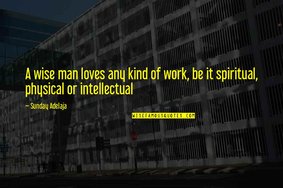 Kind Man Quotes By Sunday Adelaja: A wise man loves any kind of work,