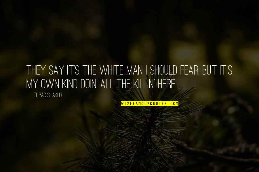 Kind Man Quotes By Tupac Shakur: They say it's the white man I should Kind Man Quotes By Tupac Shakur: They say it's the white man I should