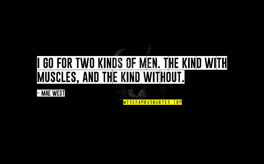 Kind Men Quotes By Mae West: I go for two kinds of men. The