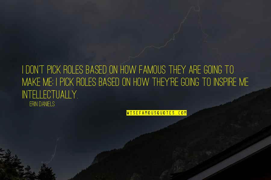 Kind Message Quotes By Erin Daniels: I don't pick roles based on how famous Kind Message Quotes By Erin Daniels: I don't pick roles based on how famous