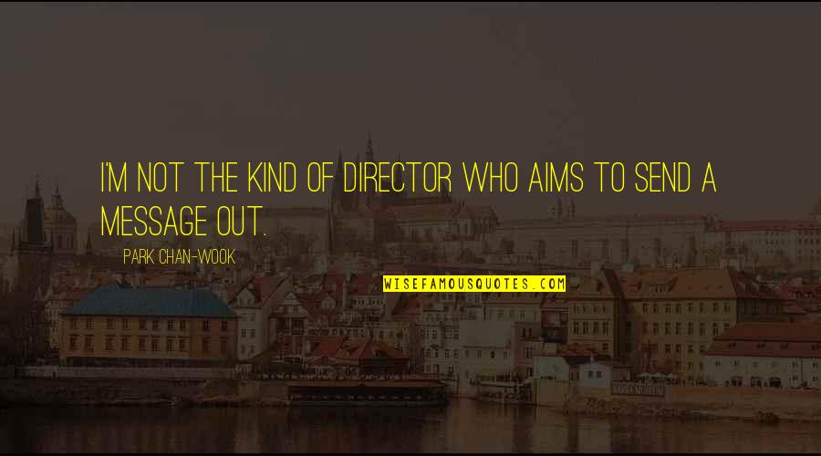 Kind Message Quotes By Park Chan-wook: I'm not the kind of director who aims Kind Message Quotes By Park Chan-wook: I'm not the kind of director who aims