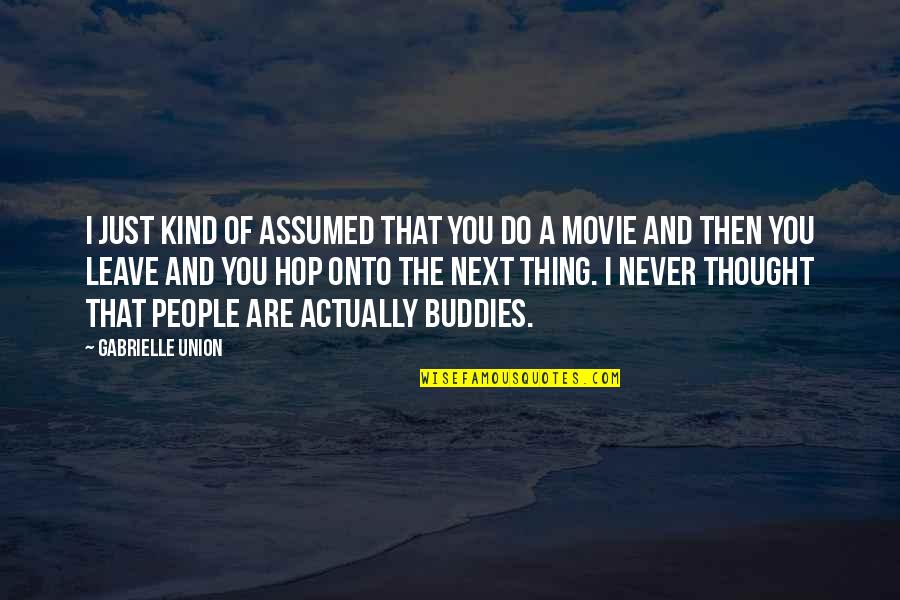 Kind Movie Quotes By Gabrielle Union: I just kind of assumed that you do