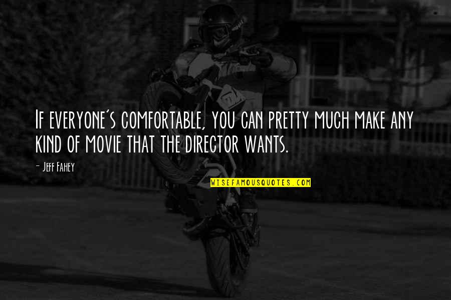 Kind Movie Quotes By Jeff Fahey: If everyone's comfortable, you can pretty much make