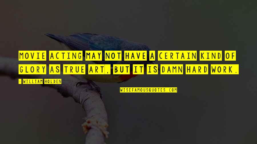 Kind Movie Quotes By William Holden: Movie acting may not have a certain kind