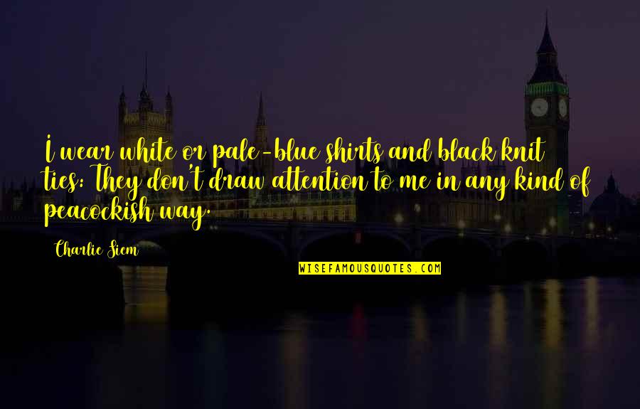 Kind Of Blue Quotes By Charlie Siem: I wear white or pale-blue shirts and black Kind Of Blue Quotes By Charlie Siem: I wear white or pale-blue shirts and black