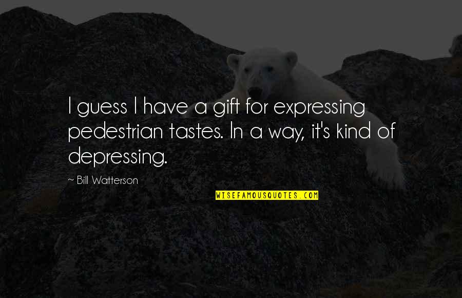 Kind Of Depressing Quotes By Bill Watterson: I guess I have a gift for expressing