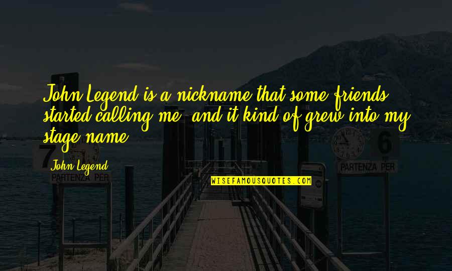 Kind Of Friends Quotes By John Legend: John Legend is a nickname that some friends
