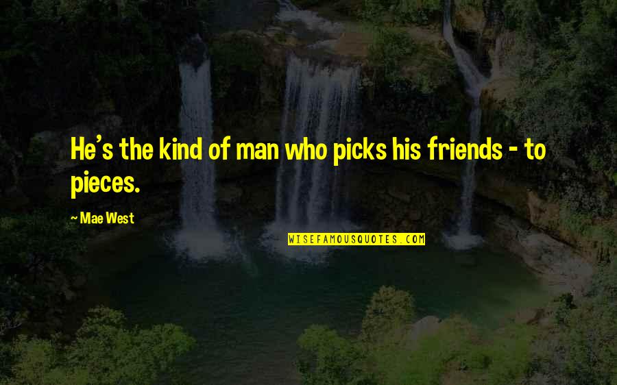 Kind Of Friends Quotes By Mae West: He's the kind of man who picks his