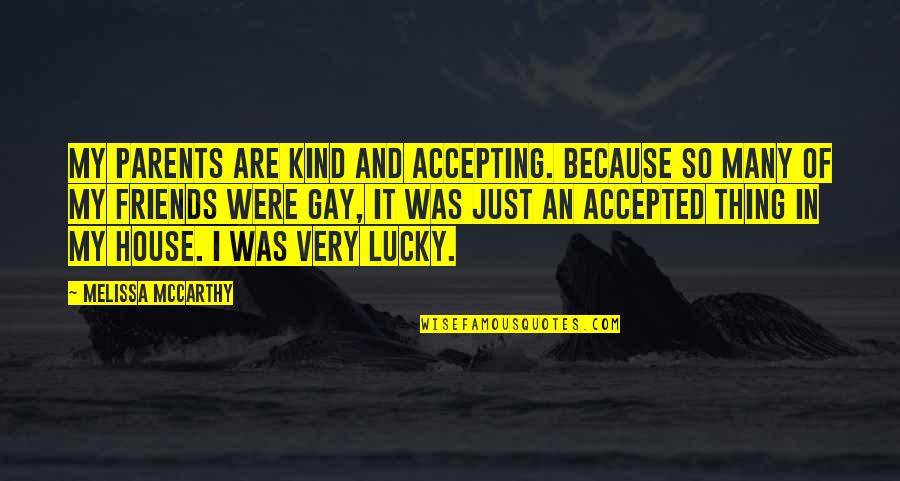 Kind Of Friends Quotes By Melissa McCarthy: My parents are kind and accepting. Because so